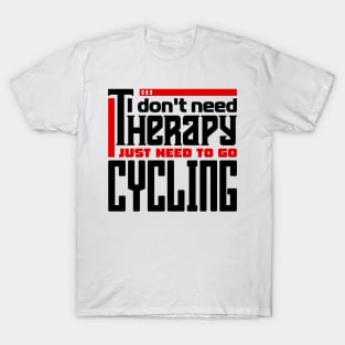 I don't need therapy, I just need to go cycling T-Shirt